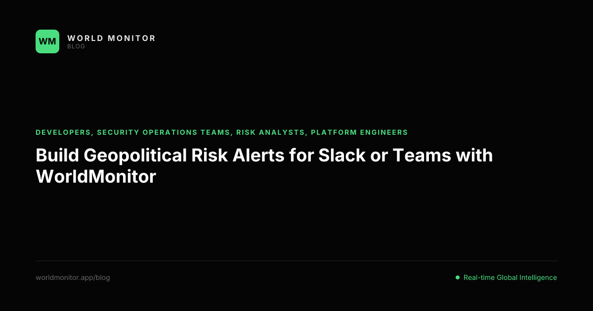 Build Geopolitical Risk Alerts for Slack or Teams with WorldMonitor