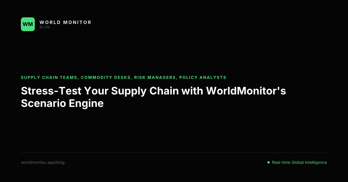 Stress-Test Your Supply Chain with WorldMonitor's Scenario Engine